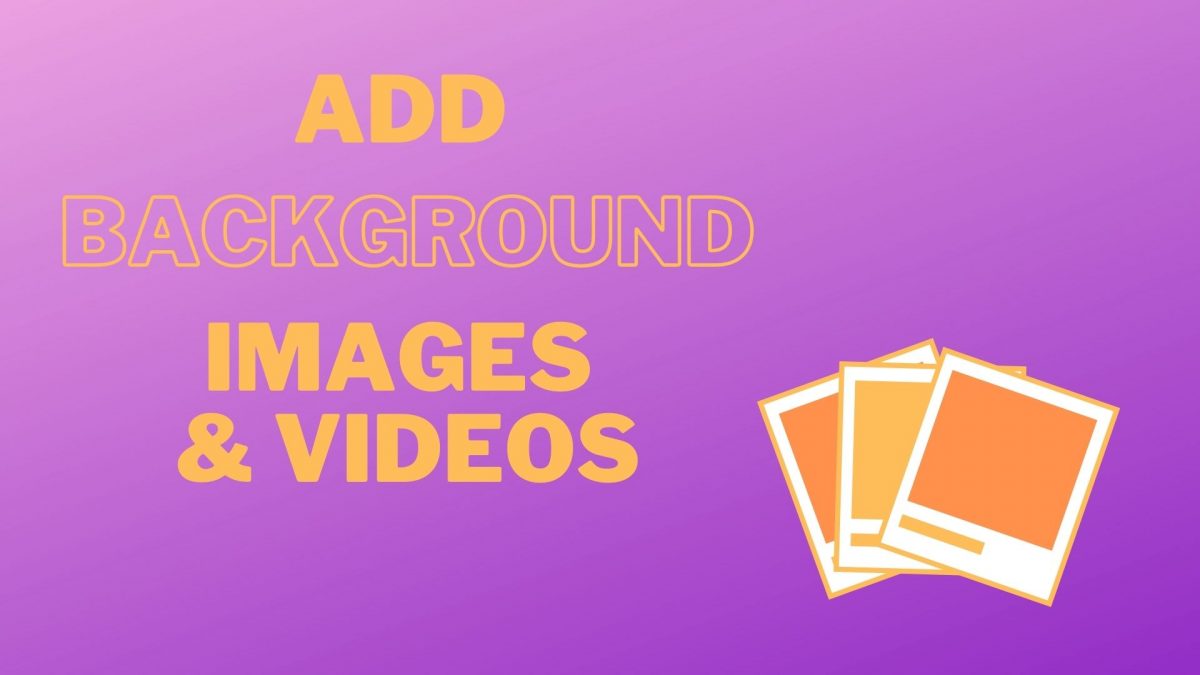 How to Add Background Images and Videos